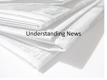 Understanding News. News is difficult to define because it involves many variables.