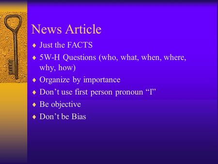 News Article Just the FACTS 5W-H Questions (who, what, when, where, why, how) Organize by importance Dont use first person pronoun I Be objective Dont.