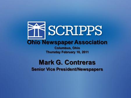 Ohio Newspaper Association Columbus, Ohio Thursday February 10, 2011 Mark G. Contreras Senior Vice President/Newspapers Ohio Newspaper Association Columbus,