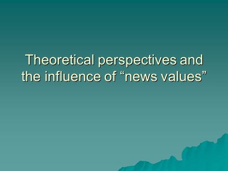 Theoretical perspectives and the influence of news values.