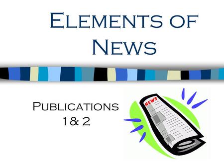 Elements of News Publications 1& 2.