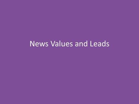 News Values and Leads. News Values Impact: information has impact if it affects a lot of people – A proposed income tax increase – The accidental killing.