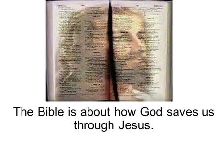 The Bible is about how God saves us through Jesus.