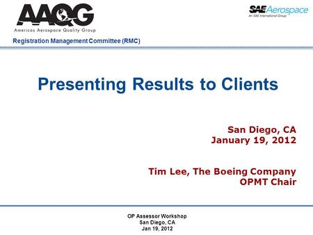 Company Confidential Registration Management Committee (RMC) Presenting Results to Clients San Diego, CA January 19, 2012 Tim Lee, The Boeing Company OPMT.