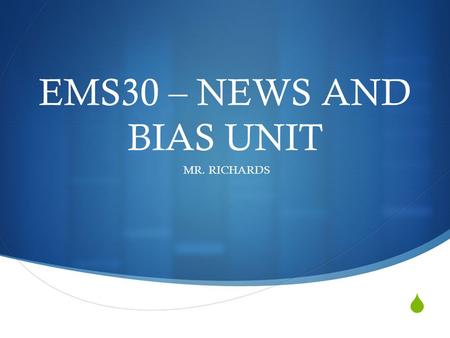 EMS30 – NEWS AND BIAS UNIT MR. RICHARDS. How does this quote apply to news media? It is the responsibility of intellectuals to speak the truth and expose.