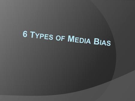 6 Types of Media Bias.