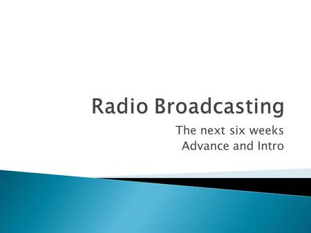 The next six weeks Advance and Intro. MondayTuesdayWednesdayThursdayFriday 24 Voice Tracking Radio Awards Overview News Update Lesson 2526 WD 27 Observation.