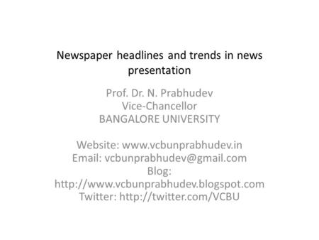 Newspaper headlines and trends in news presentation Prof. Dr. N. Prabhudev Vice-Chancellor BANGALORE UNIVERSITY Website: