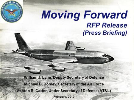 Moving Forward RFP Release (Press Briefing) William J. Lynn, Deputy Secretary of Defense Michael B. Donley, Secretary of the Air Force Ashton B. Carter,