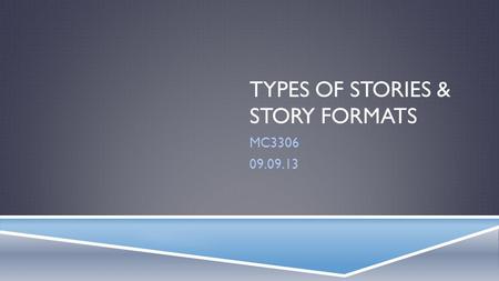 TYPES OF STORIES & STORY FORMATS MC3306 09.09.13.