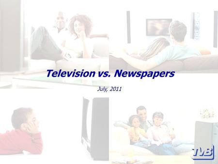 Television vs. Newspapers July, 2011. Television vs. Newspapers Television sets itself apart from other media with its ability to offer sight, sound,