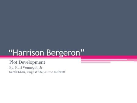 “Harrison Bergeron” Plot Development By: Kurt Vonnegut, Jr.