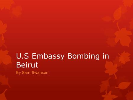 U.S Embassy Bombing in Beirut By Sam Swanson. What is an embassy?
