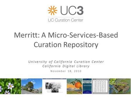 Merritt: A Micro-Services-Based Curation Repository University of California Curation Center California Digital Library November 18, 2010.