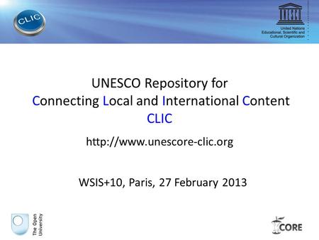 UNESCO Repository for Connecting Local and International Content CLIC  WSIS+10, Paris, 27 February 2013.