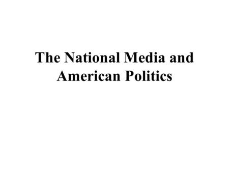 The National Media and American Politics. The Media of Yesteryear The first American newspapers (printed in the 1690s) were often controlled by the government.