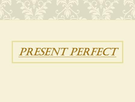 Present Perfect.