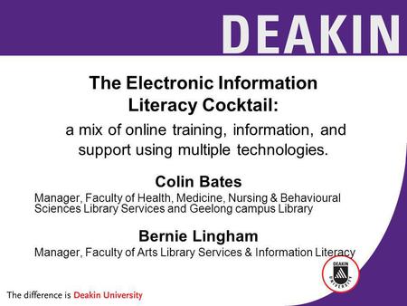 The Electronic Information Literacy Cocktail: a mix of online training, information, and support using multiple technologies. Colin Bates Manager, Faculty.
