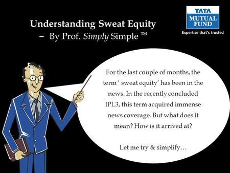 For the last couple of months, the term sweat equity has been in the news. In the recently concluded IPL3, this term acquired immense news coverage. But.