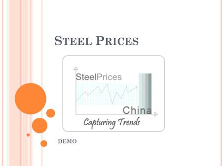 S TEEL P RICES DEMO. I NTRODUCTION Why Steel Prices? A steel users, however big or small, is always concerned about steel buying as it is a big ticket.