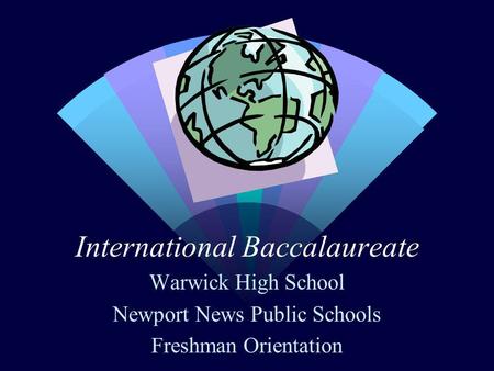 International Baccalaureate Warwick High School Newport News Public Schools Freshman Orientation.