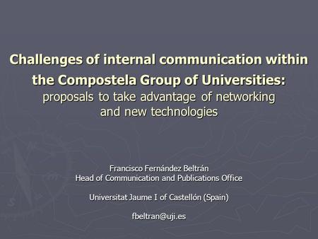 Challenges of internal communication within the Compostela Group of Universities: proposals to take advantage of networking and new technologies Francisco.