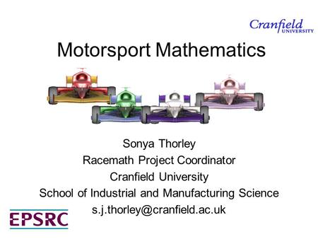Motorsport Mathematics Sonya Thorley Racemath Project Coordinator Cranfield University School of Industrial and Manufacturing Science
