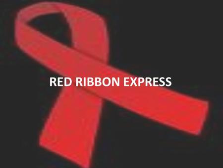 RED RIBBON EXPRESS. CONCEPT RRE is a National Campaign to mainstream the issue of HIV / AIDS through a train. Train will travel over 9000 Kms with halts.