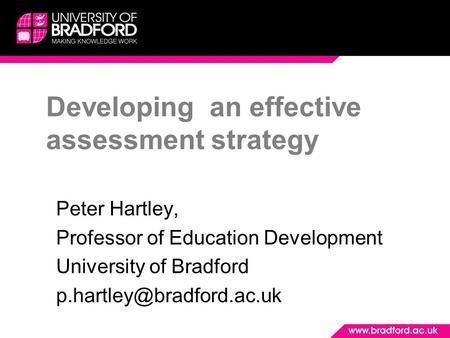 Developing an effective assessment strategy Peter Hartley, Professor of Education Development University of Bradford
