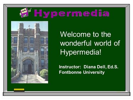 Welcome to the wonderful world of Hypermedia! Instructor: Diana Dell, Ed.S. Fontbonne University.