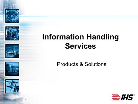 1 Information Handling Services Products & Solutions.