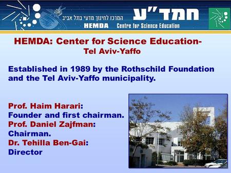 HEMDA: Center for Science Education- Tel Aviv-Yaffo Established in 1989 by the Rothschild Foundation and the Tel Aviv-Yaffo municipality. Prof. Haim Harari: