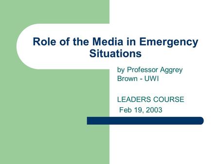 Role of the Media in Emergency Situations by Professor Aggrey Brown - UWI LEADERS COURSE Feb 19, 2003.