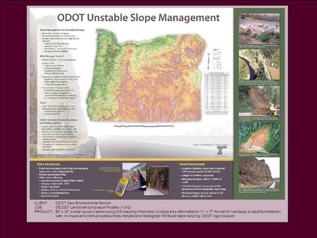 ODOT Geo-Environmental Section GE 2007 Landslide Symposium Posters (1 of 2) 50 x 30 poster layout creation using GIS mapping information; product also.