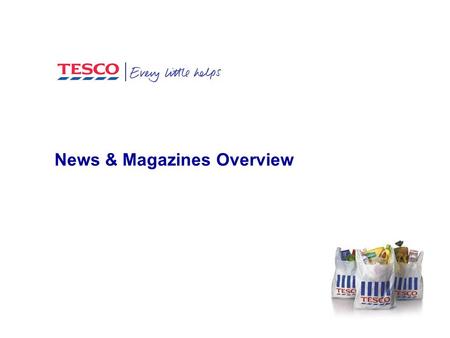 News & Magazines Overview. Agenda Tesco Team & roles Overview of last 12 months Key focus areas 2013-4.