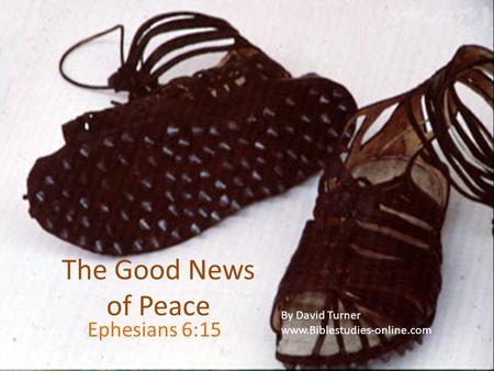 The Good News of Peace Ephesians 6:15 By David Turner www.Biblestudies-online.com.