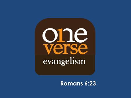 Evangelism Romans 6:23.