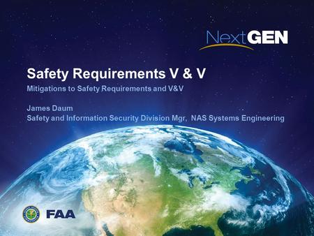 Safety Requirements V & V Mitigations to Safety Requirements and V&V James Daum Safety and Information Security Division Mgr, NAS Systems Engineering.