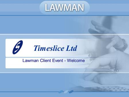 Timeslice Ltd Lawman Client Event - Welcome. AGENDA Introduction Cashiers Workstation –Dot Net Additional Functionality Fee Earner workstation Development.