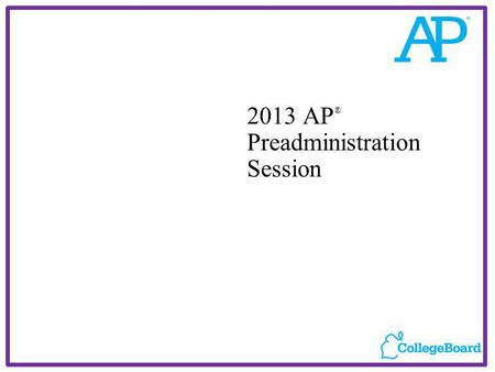 2013 AP ® Preadministration Session. 22013AP ® Preadministration Session SBC Before you arrive…. If you are enrolled in an AP program, ask your AP Coordinator.