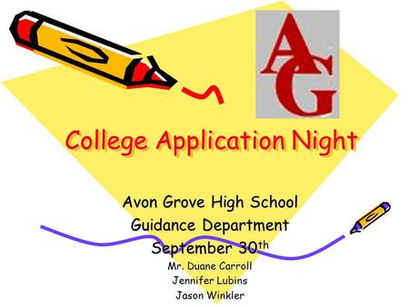 College Application Night Avon Grove High School Guidance Department September 30 th Mr. Duane Carroll Jennifer Lubins Jason Winkler.