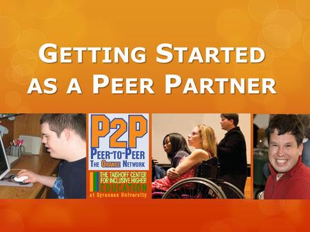 G ETTING S TARTED AS A P EER P ARTNER. Ive never worked with a peer partner before how does it work? Partners in the P2P project can work together in.