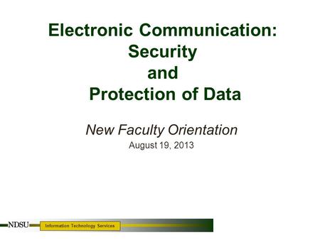 Information Technology Services Electronic Communication: Security and Protection of Data New Faculty Orientation August 19, 2013.