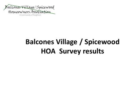 Balcones Village / Spicewood HOA Survey results. 875 surveys sent to email membership list 4 opted out 63 bounced emails 378 viewed 361 answered most.