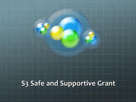 S3 Safe and Supportive Grant. Summary of Initiatives completed for 2011-12 School Year: Recruit the team: Who, What, When, Where, How and Why Kick Start.