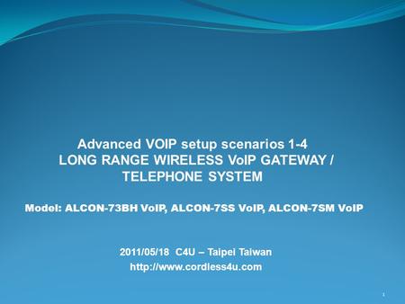 2011/05/18 C4U – Taipei Taiwan  1 Advanced VOIP setup scenarios 1-4 LONG RANGE WIRELESS VoIP GATEWAY / TELEPHONE SYSTEM Model: