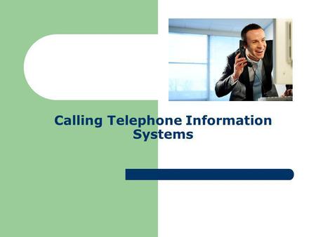 Calling Telephone Information Systems. Who uses telephone information systems? Airlines Banks Bus and Train Companies Credit Card Companies Government.