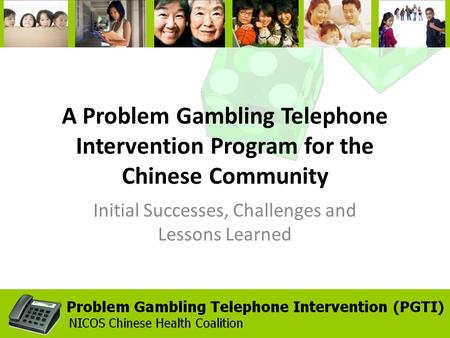 A Problem Gambling Telephone Intervention Program for the Chinese Community Initial Successes, Challenges and Lessons Learned.