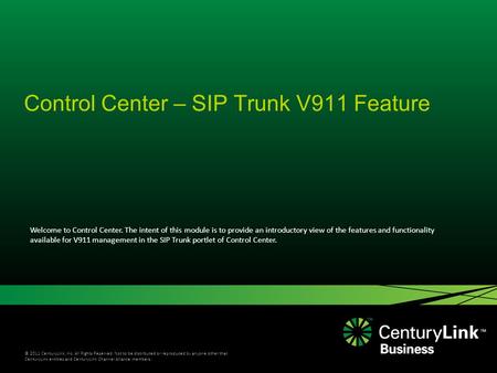 © 2011 CenturyLink, Inc. All Rights Reserved. Not to be distributed or reproduced by anyone other than CenturyLink entities and CenturyLink Channel Alliance.