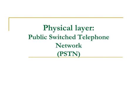 Physical layer: Public Switched Telephone Network (PSTN)